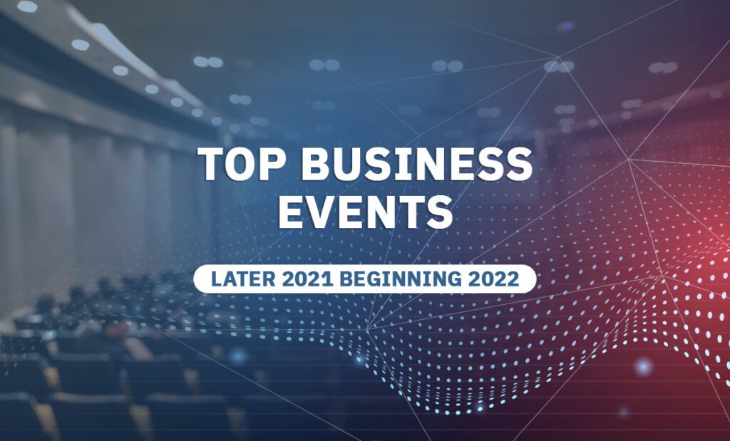 TOP BUSINESS EVENTS LATER 2021 BEGINNING 2022
